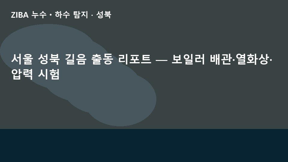 서울 성북 길음 출동 리포트 — 보일러 배관·열화상·압력 시험