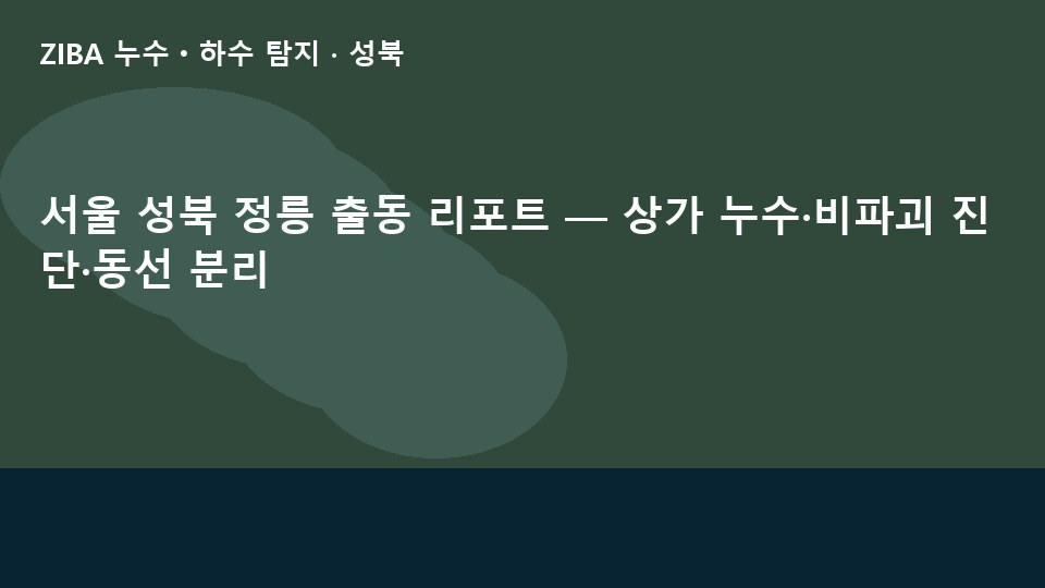 서울 성북 정릉 출동 리포트 — 상가 누수·비파괴 진단·동선 분리